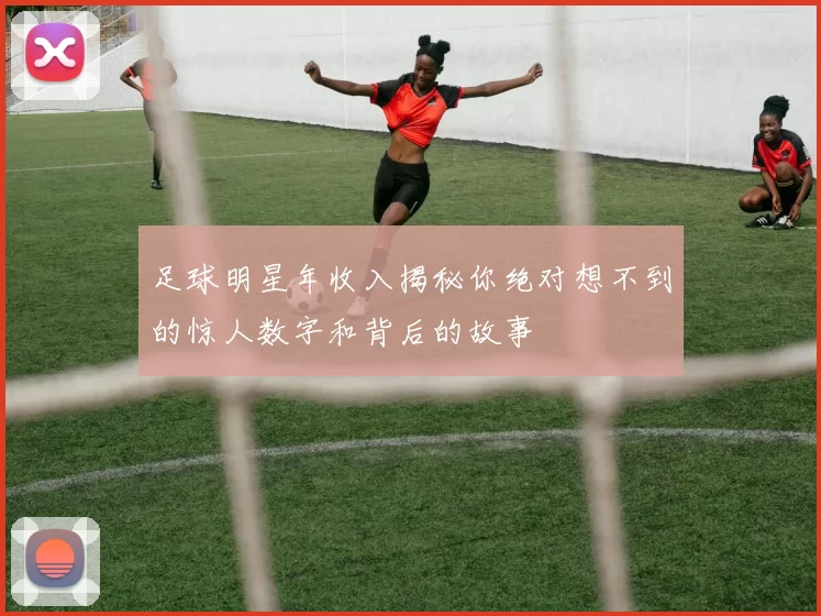 足球明星年收入揭秘你绝对想不到的惊人数字和背后的故事