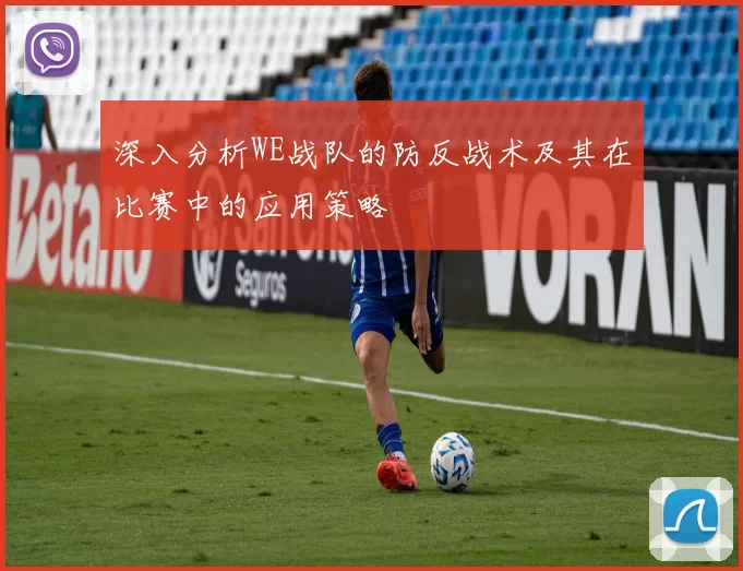 深入分析WE战队的防反战术及其在比赛中的应用策略