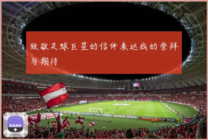 致敬足球巨星的信件表达我的崇拜与期待
