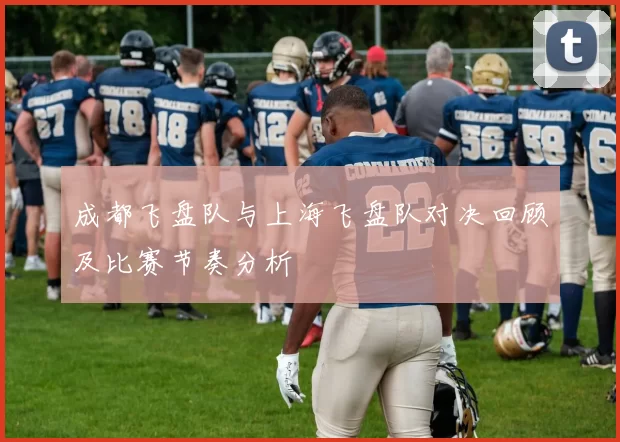 成都飞盘队与上海飞盘队对决回顾及比赛节奏分析