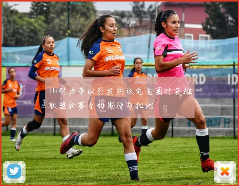 IG耐力争议引发热议电竞圈对英雄联盟新赛季的期待与担忧