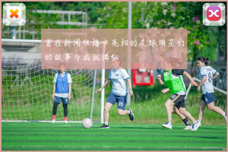 曾在新闻联播中亮相的足球明星们的故事与成就揭秘