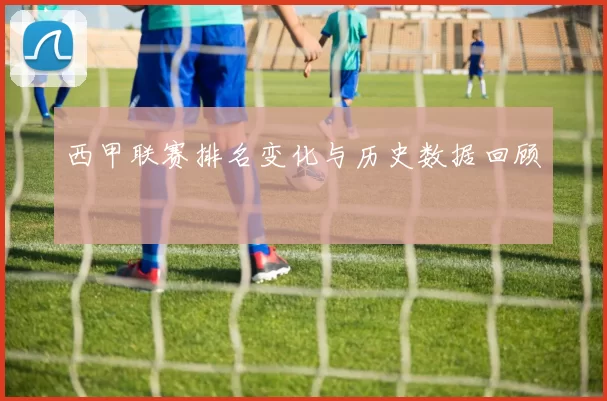 西甲联赛排名变化与历史数据回顾