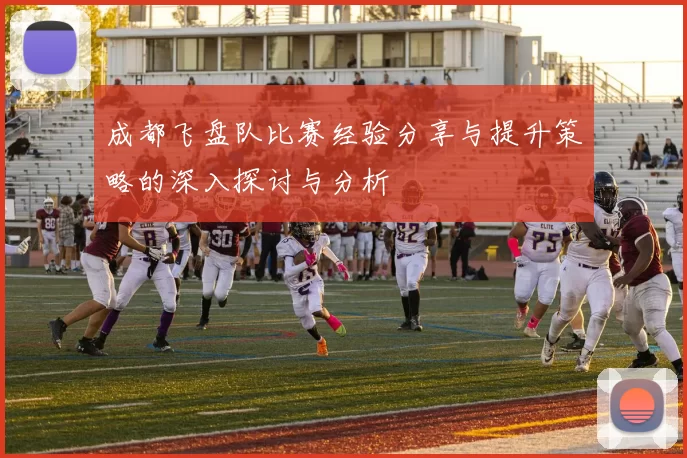成都飞盘队比赛经验分享与提升策略的深入探讨与分析