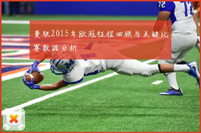 曼联2015年欧冠征程回顾与关键比赛数据分析