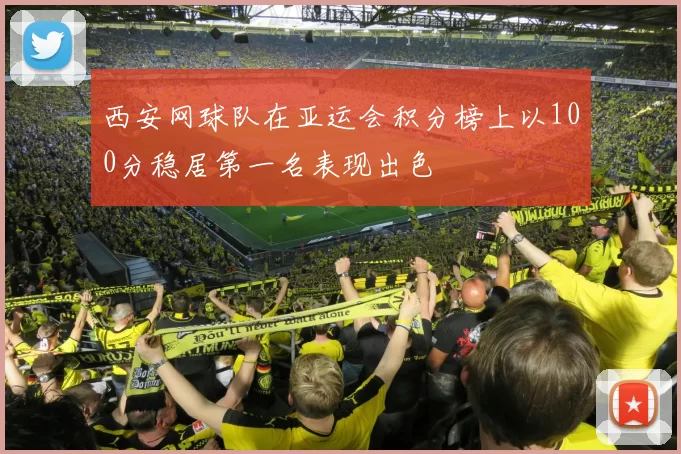 西安网球队在亚运会积分榜上以100分稳居第一名表现出色